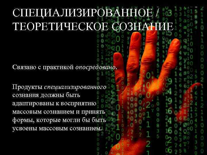 СПЕЦИАЛИЗИРОВАННОЕ / ТЕОРЕТИЧЕСКОЕ СОЗНАНИЕ Связано с практикой опосредовано. Продукты специализированного сознания должны быть адаптированы