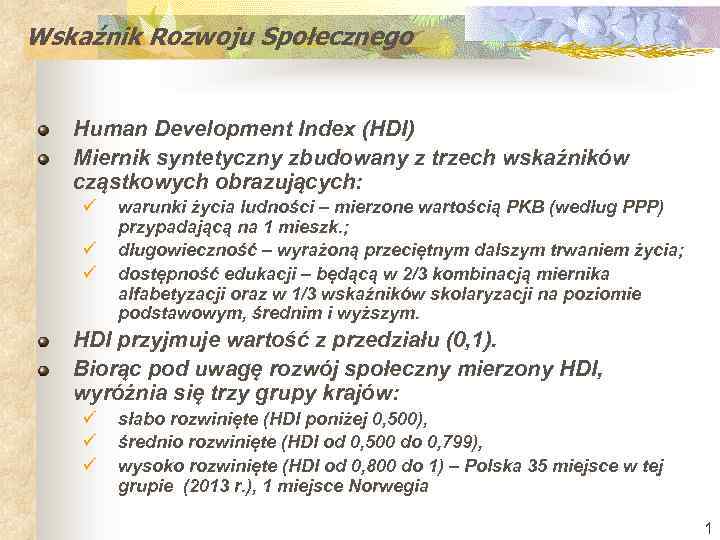 Wskaźnik Rozwoju Społecznego Human Development Index (HDI) Miernik syntetyczny zbudowany z trzech wskaźników cząstkowych