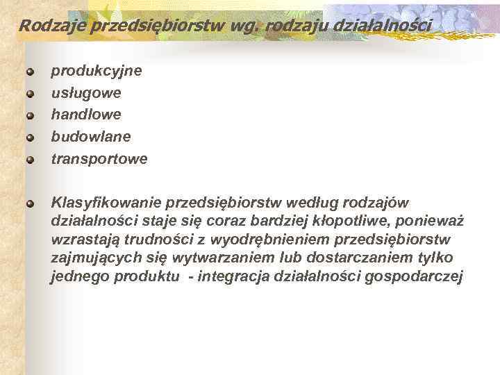 Rodzaje przedsiębiorstw wg. rodzaju działalności produkcyjne usługowe handlowe budowlane transportowe Klasyfikowanie przedsiębiorstw według rodzajów