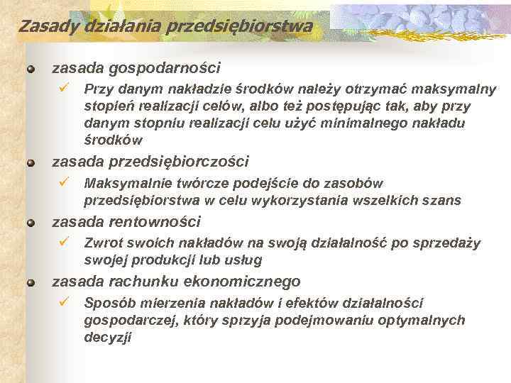 Zasady działania przedsiębiorstwa zasada gospodarności ü Przy danym nakładzie środków należy otrzymać maksymalny stopień