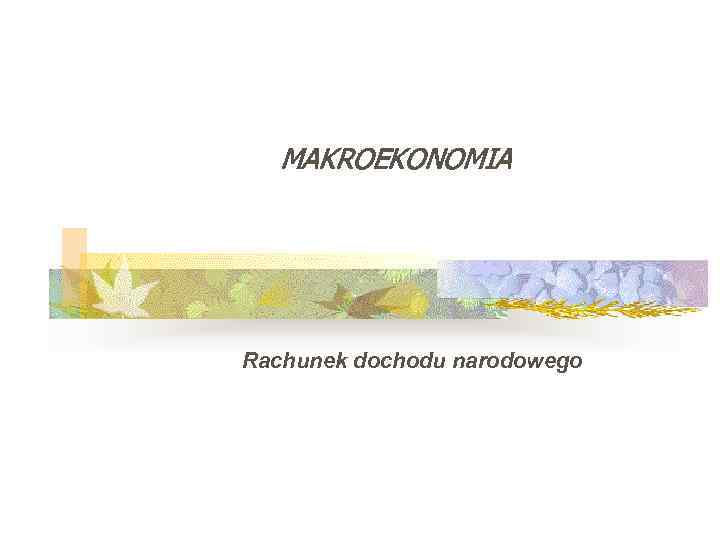 MAKROEKONOMIA Rachunek dochodu narodowego 