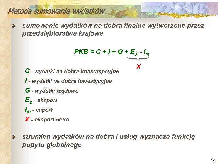 Metoda sumowania wydatków sumowanie wydatków na dobra finalne wytworzone przez przedsiębiorstwa krajowe PKB =
