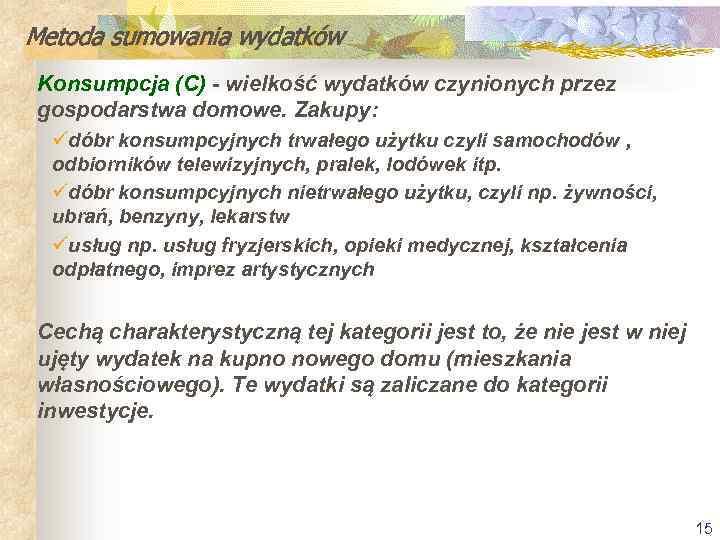 Metoda sumowania wydatków Konsumpcja (C) - wielkość wydatków czynionych przez gospodarstwa domowe. Zakupy: üdóbr