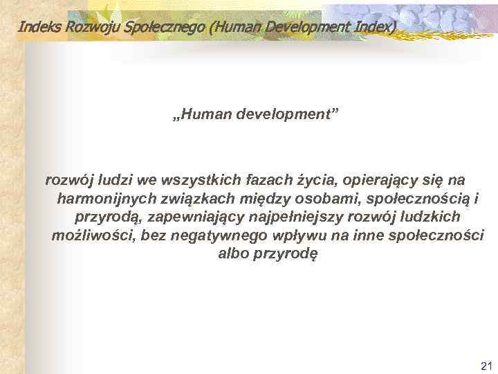 Indeks Rozwoju Społecznego (Human Development Index) „Human development” rozwój ludzi we wszystkich fazach życia,