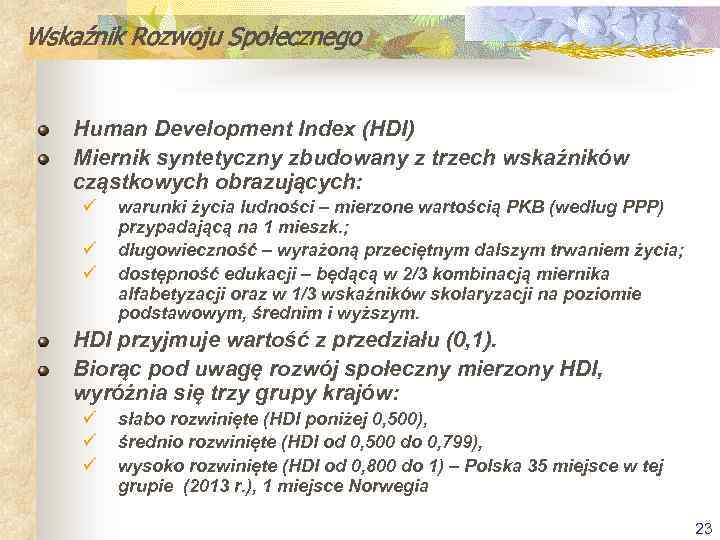 Wskaźnik Rozwoju Społecznego Human Development Index (HDI) Miernik syntetyczny zbudowany z trzech wskaźników cząstkowych