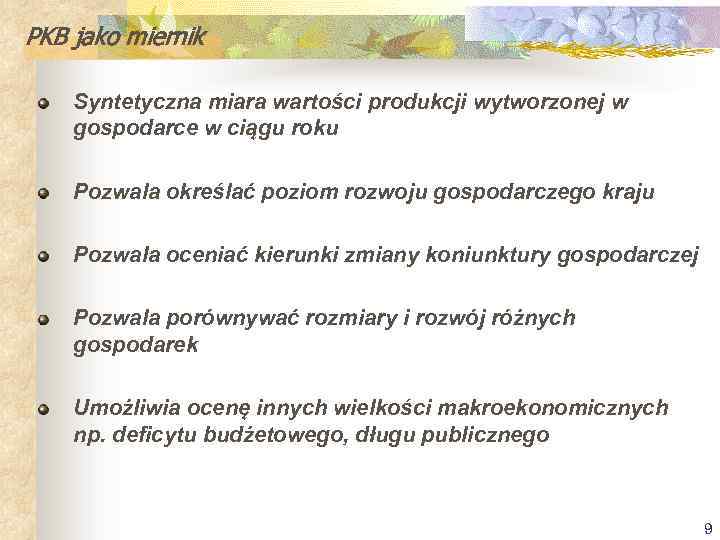 PKB jako miernik Syntetyczna miara wartości produkcji wytworzonej w gospodarce w ciągu roku Pozwala