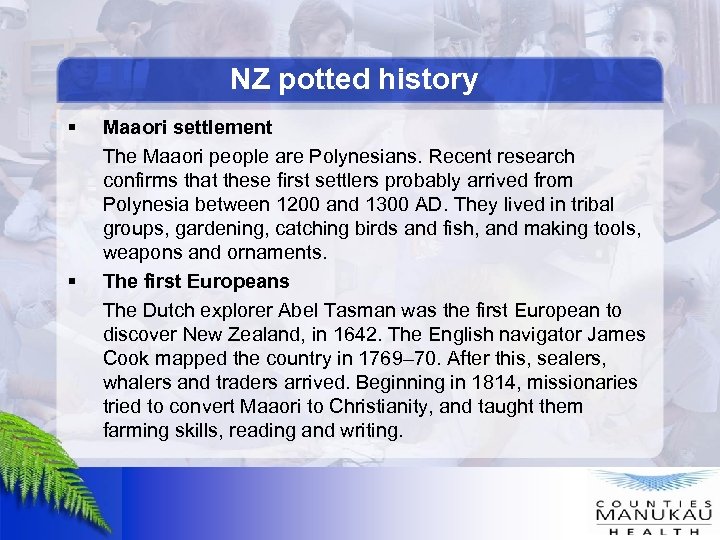 NZ potted history § § Maaori settlement The Maaori people are Polynesians. Recent research