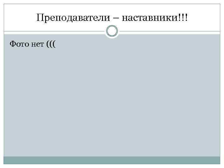 Преподаватели – наставники!!! Фото нет ((( 