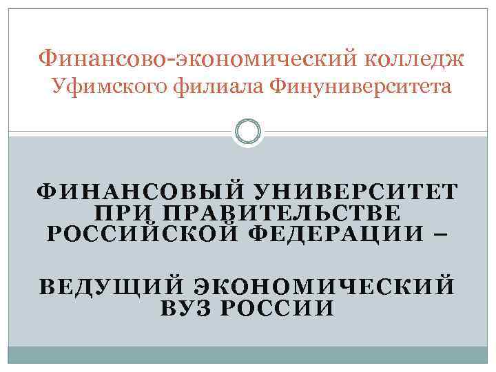 Финансово-экономический колледж Уфимского филиала Финуниверситета ФИНАНСОВЫЙ УНИВЕРСИТЕТ ПРИ ПРАВИТЕЛЬСТВЕ РОССИЙСКОЙ ФЕДЕРАЦИИ – ВЕДУЩИЙ ЭКОНОМИЧЕСКИЙ