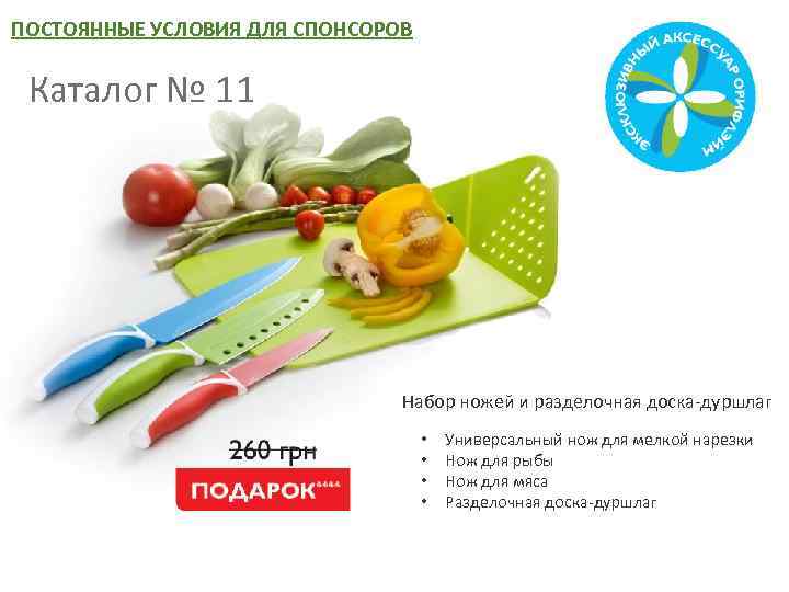 ПОСТОЯННЫЕ УСЛОВИЯ ДЛЯ СПОНСОРОВ Каталог № 11 Набор ножей и разделочная доска-дуршлаг • •