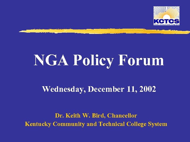 NGA Policy Forum Wednesday, December 11, 2002 Dr. Keith W. Bird, Chancellor Kentucky Community