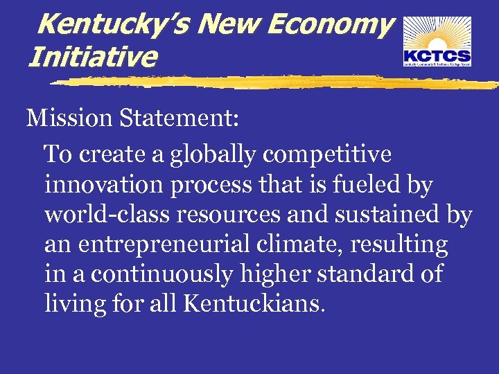 Kentucky’s New Economy Initiative Mission Statement: To create a globally competitive innovation process that