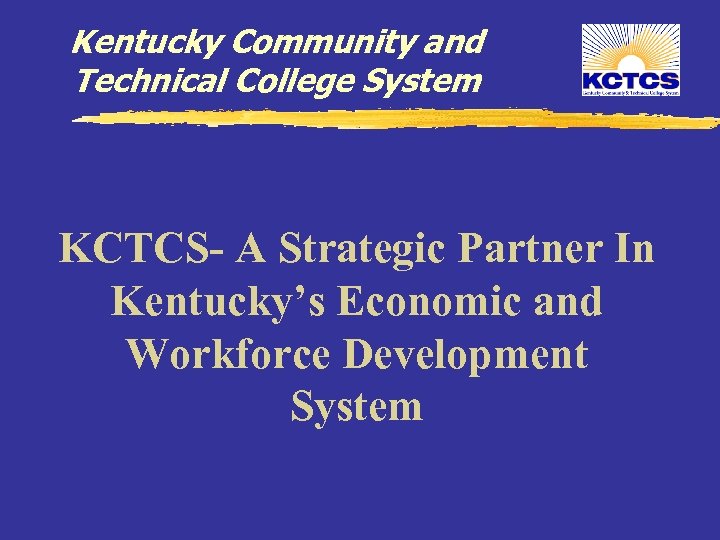 Kentucky Community and Technical College System KCTCS- A Strategic Partner In Kentucky’s Economic and