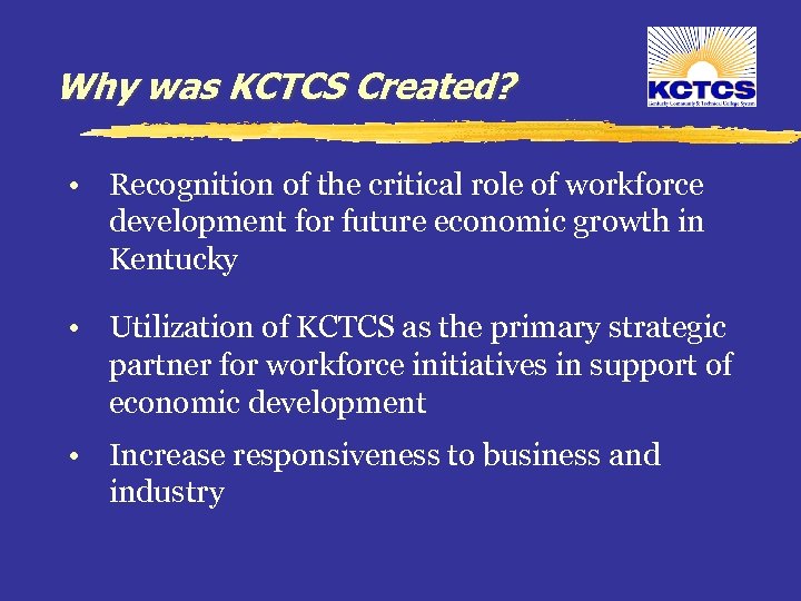 Why was KCTCS Created? • Recognition of the critical role of workforce development for