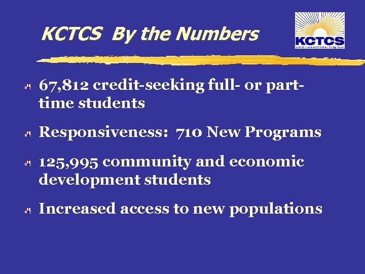 KCTCS By the Numbers 67, 812 credit-seeking full- or parttime students Responsiveness: 710 New