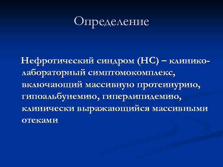 Определение Нефротический синдром (НС) – клиниколабораторный симптомокомплекс, включающий массивную протеинурию, гипоальбунемию, гиперлипидемию, клинически выражающийся