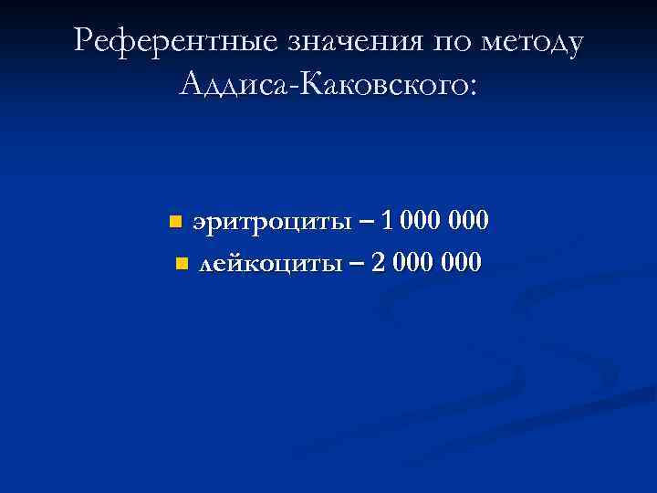 Референтные значения по методу Аддиса-Каковского: эритроциты – 1 000 n лейкоциты – 2 000