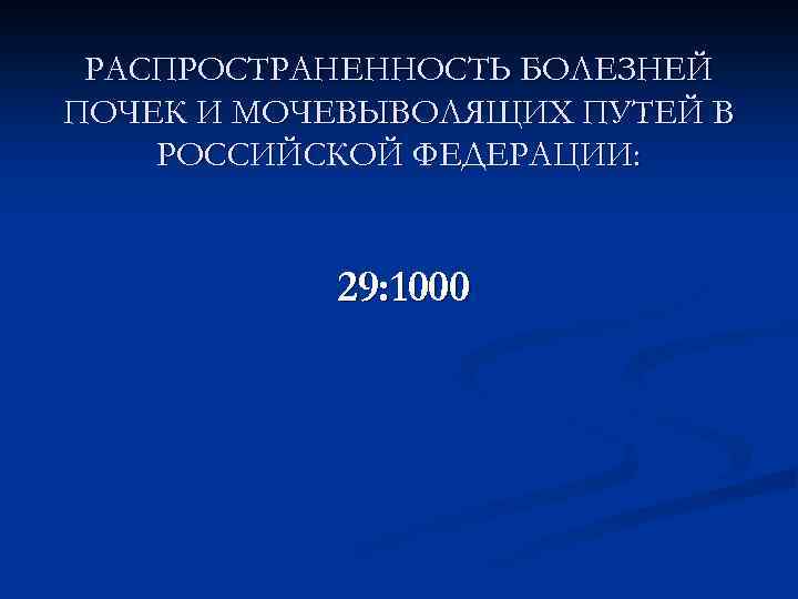 РАСПРОСТРАНЕННОСТЬ БОЛЕЗНЕЙ ПОЧЕК И МОЧЕВЫВОЛЯЩИХ ПУТЕЙ В РОССИЙСКОЙ ФЕДЕРАЦИИ: 29: 1000 