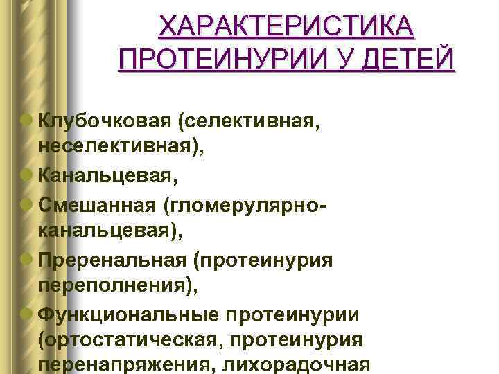 ХАРАКТЕРИСТИКА ПРОТЕИНУРИИ У ДЕТЕЙ l Клубочковая (селективная, неселективная), l Канальцевая, l Смешанная (гломерулярноканальцевая), l