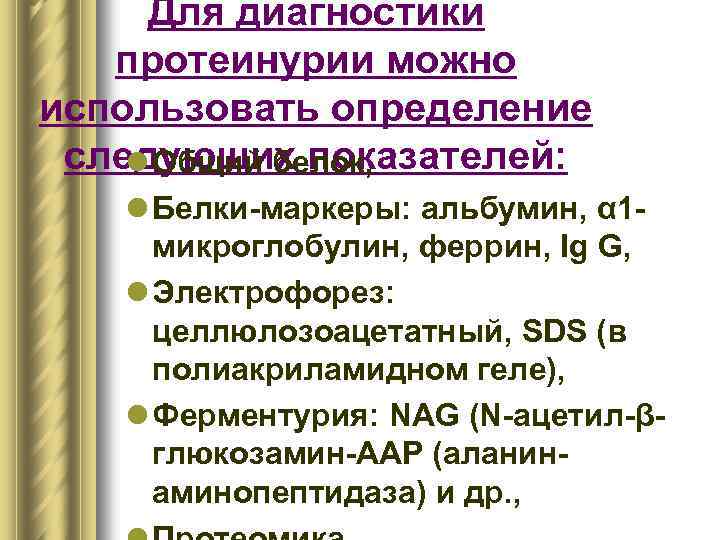 Для диагностики протеинурии можно использовать определение следующих показателей: l Общий белок, l Белки-маркеры: альбумин,