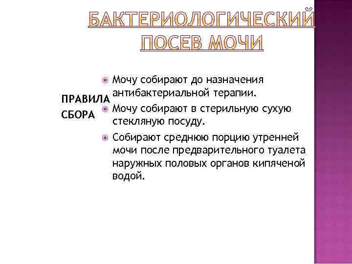 Мочу собирают до назначения антибактериальной терапии. ПРАВИЛА Мочу собирают в стерильную сухую СБОРА стекляную