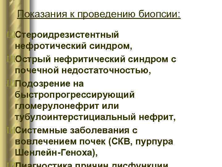 Показания к проведению биопсии: ШСтероидрезистентный нефротический синдром, ШОстрый нефритический синдром с почечной недостаточностью, ШПодозрение