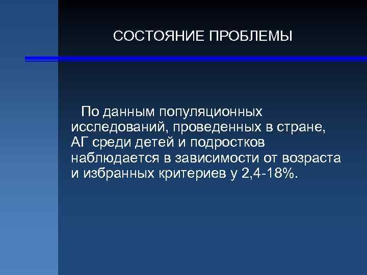  СОСТОЯНИЕ ПРОБЛЕМЫ По данным популяционных исследований, проведенных в стране, АГ среди детей и