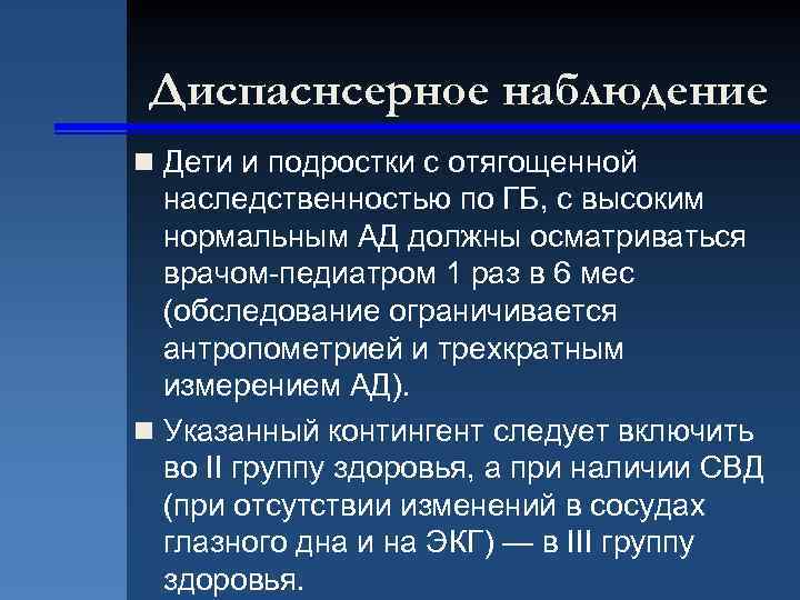 Диспаснсерное наблюдение n Дети и подростки с отягощенной наследственностью по ГБ, с высоким нормальным