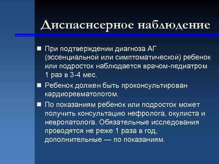 Диспаснсерное наблюдение n При подтверждении диагноза АГ (эссенциальной или симптоматической) ребенок или подросток наблюдается