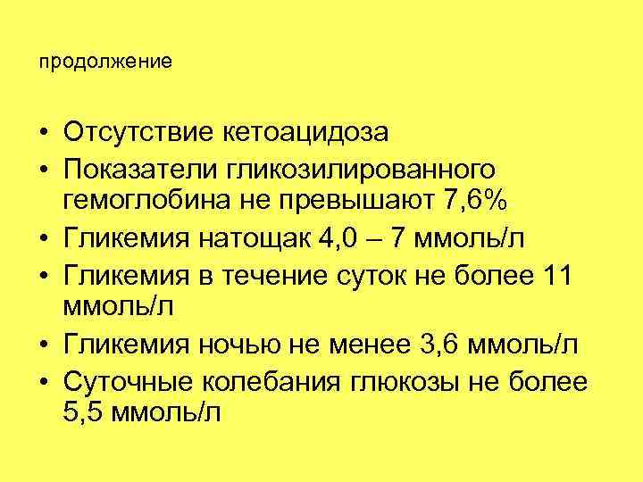 продолжение • Отсутствие кетоацидоза • Показатели гликозилированного гемоглобина не превышают 7, 6% • Гликемия