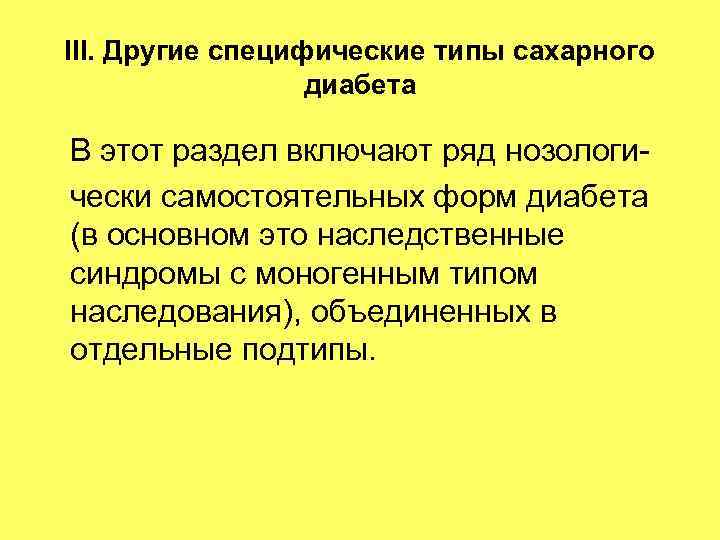 III. Другие специфические типы сахарного диабета В этот раздел включают ряд нозологически самостоятельных форм