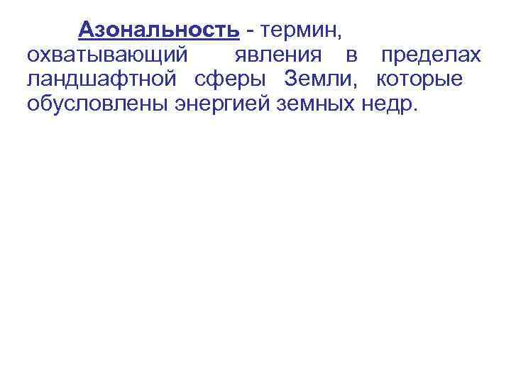 Азональность - термин, охватывающий явления в пределах ландшафтной сферы Земли, которые обусловлены энергией земных