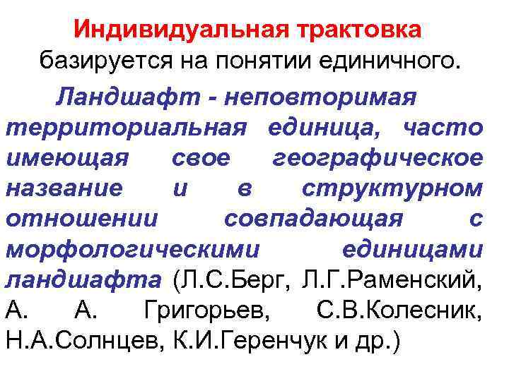 Индивидуальная трактовка базируется на понятии единичного. Ландшафт - неповторимая территориальная единица, часто имеющая свое