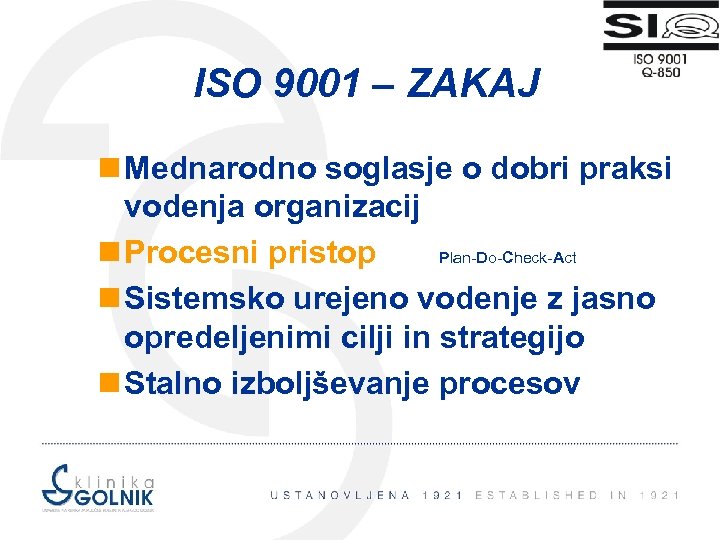 ISO 9001 – ZAKAJ n Mednarodno soglasje o dobri praksi vodenja organizacij n Procesni