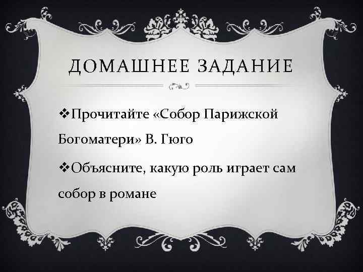 ДОМАШНЕЕ ЗАДАНИЕ v. Прочитайте «Собор Парижской Богоматери» В. Гюго v. Объясните, какую роль играет