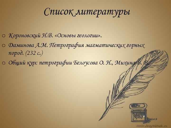 Список литературы o Короновский Н. В. «Основы геологии» . o Даминова А. М. Петрография