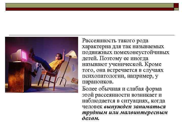 o o Рассеянность такого рода характерна для так называемых подвижных помехонеустойчивых детей. Поэтому ее