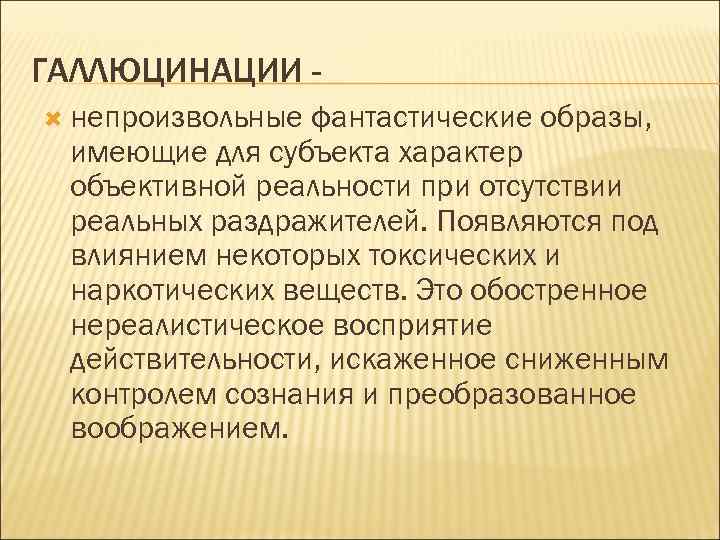 ГАЛЛЮЦИНАЦИИ непроизвольные фантастические образы, имеющие для субъекта характер объективной реальности при отсутствии реальных раздражителей.