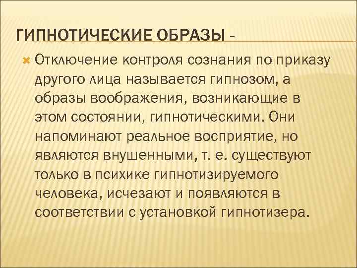 ГИПНОТИЧЕСКИЕ ОБРАЗЫ Отключение контроля сознания по приказу другого лица называется гипнозом, а образы воображения,