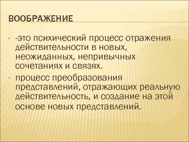 ВООБРАЖЕНИЕ • • -это психический процесс отражения действительности в новых, неожиданных, непривычных сочетаниях и