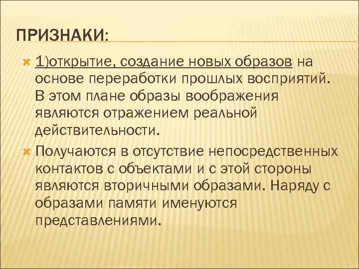 ПРИЗНАКИ: 1)открытие, создание новых образов на основе переработки прошлых восприятий. В этом плане образы