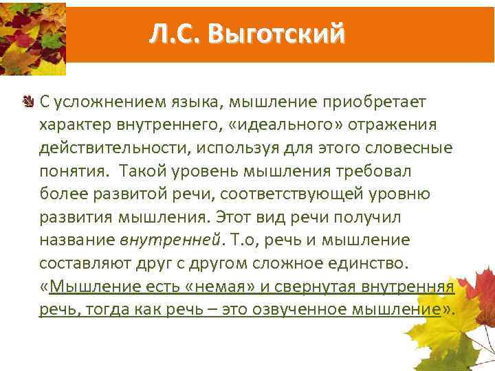 Л. С. Выготский С усложнением языка, мышление приобретает характер внутреннего, «идеального» отражения действительности, используя