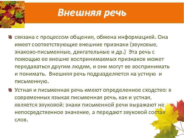 Внешняя речь связана с процессом общения, обмена информацией. Она имеет соответствующие внешние признаки (звуковые,