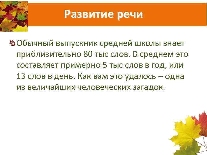 Развитие речи Обычный выпускник средней школы знает приблизительно 80 тыс слов. В среднем это