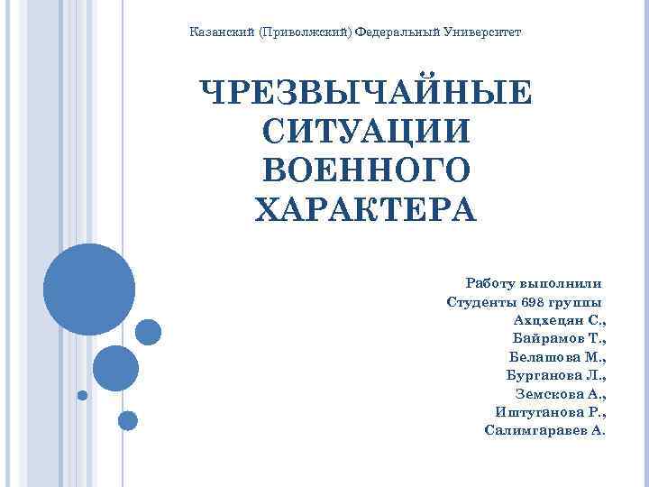 Казанский (Приволжский) Федеральный Университет ЧРЕЗВЫЧАЙНЫЕ СИТУАЦИИ ВОЕННОГО ХАРАКТЕРА Работу выполнили Студенты 698 группы Ахцхецян