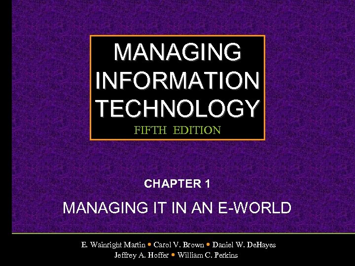 MANAGING INFORMATION TECHNOLOGY FIFTH EDITION CHAPTER 1 MANAGING IT IN AN E-WORLD E. Wainright