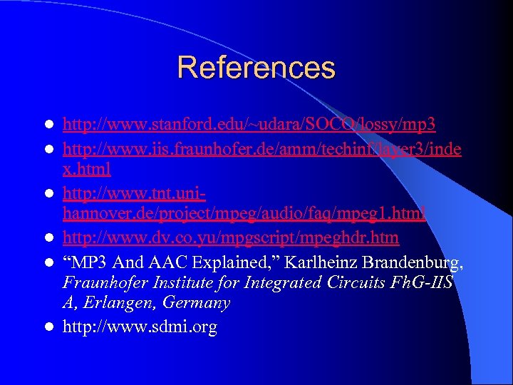 References l l l http: //www. stanford. edu/~udara/SOCO/lossy/mp 3 http: //www. iis. fraunhofer. de/amm/techinf/layer