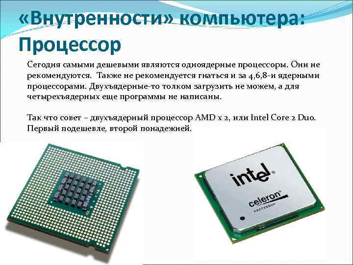  «Внутренности» компьютера: Процессор Сегодня самыми дешевыми являются одноядерные процессоры. Они не рекомендуются. Также