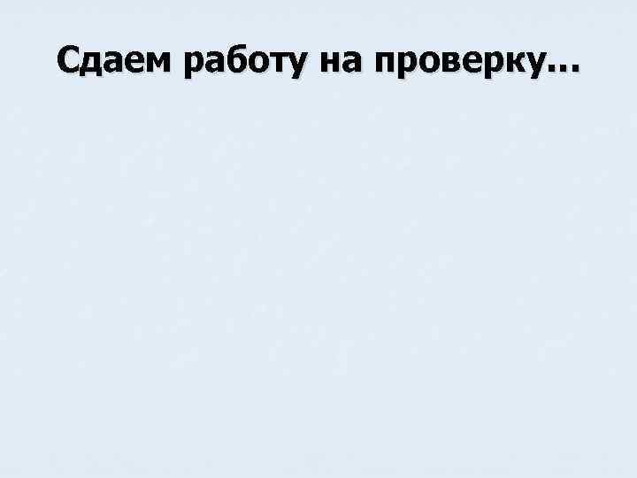 Сдаем работу на проверку… 