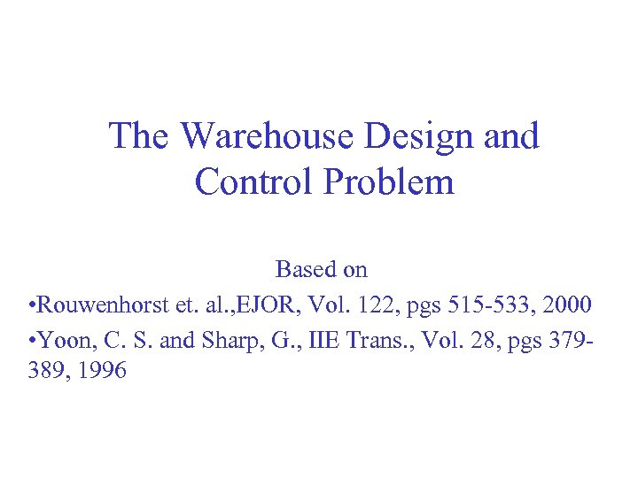 The Warehouse Design and Control Problem Based on • Rouwenhorst et. al. , EJOR,